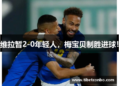 维拉暂2-0年轻人,梅宝贝制胜进球!